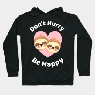 Don't Hurry Be Happy - Cute Lazy Funny Sloth Hoodie